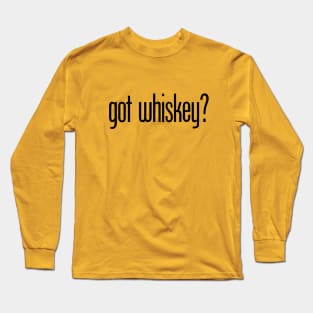 got whiskey? - funny whiskey drinker Long Sleeve T-Shirt